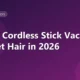 Cordless Stick Vacuums for Pet Hair [2026 Tested]