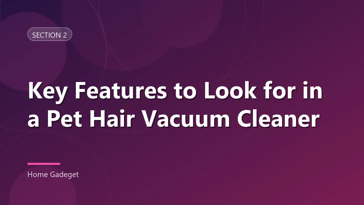 Section heading card reading “Key Features to Look for in a Pet Hair Vacuum Cleaner”