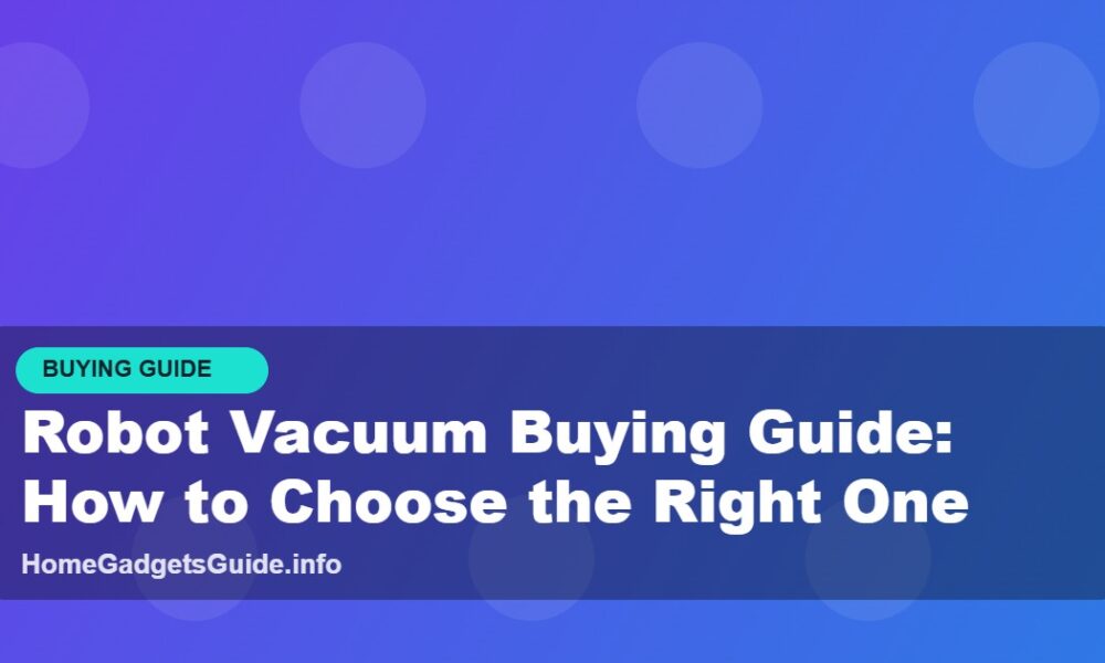 Robot Vacuum Buying Guide: How to Choose the Right One... - Home Gadgets Guide