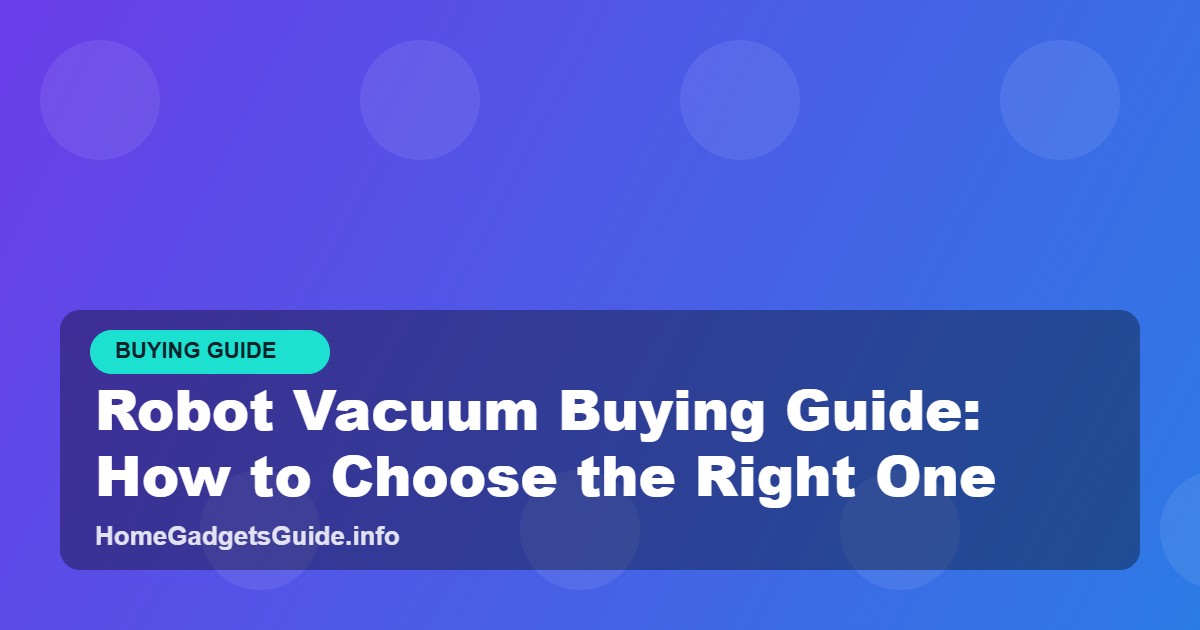 Robot Vacuum Buying Guide: How to Choose the Right One... - Home Gadgets Guide