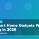 10 Smart Home Gadgets Worth Buying in 2026 - Home... -... - Home Gadgets Guide