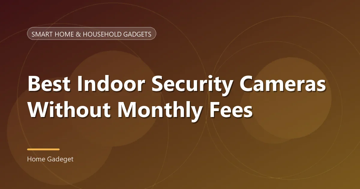 Best Indoor Security Cameras Without Fees [2026 Guide]